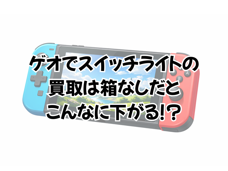 ゲオでスイッチライトの買取は箱なしだと?中古でいくら?